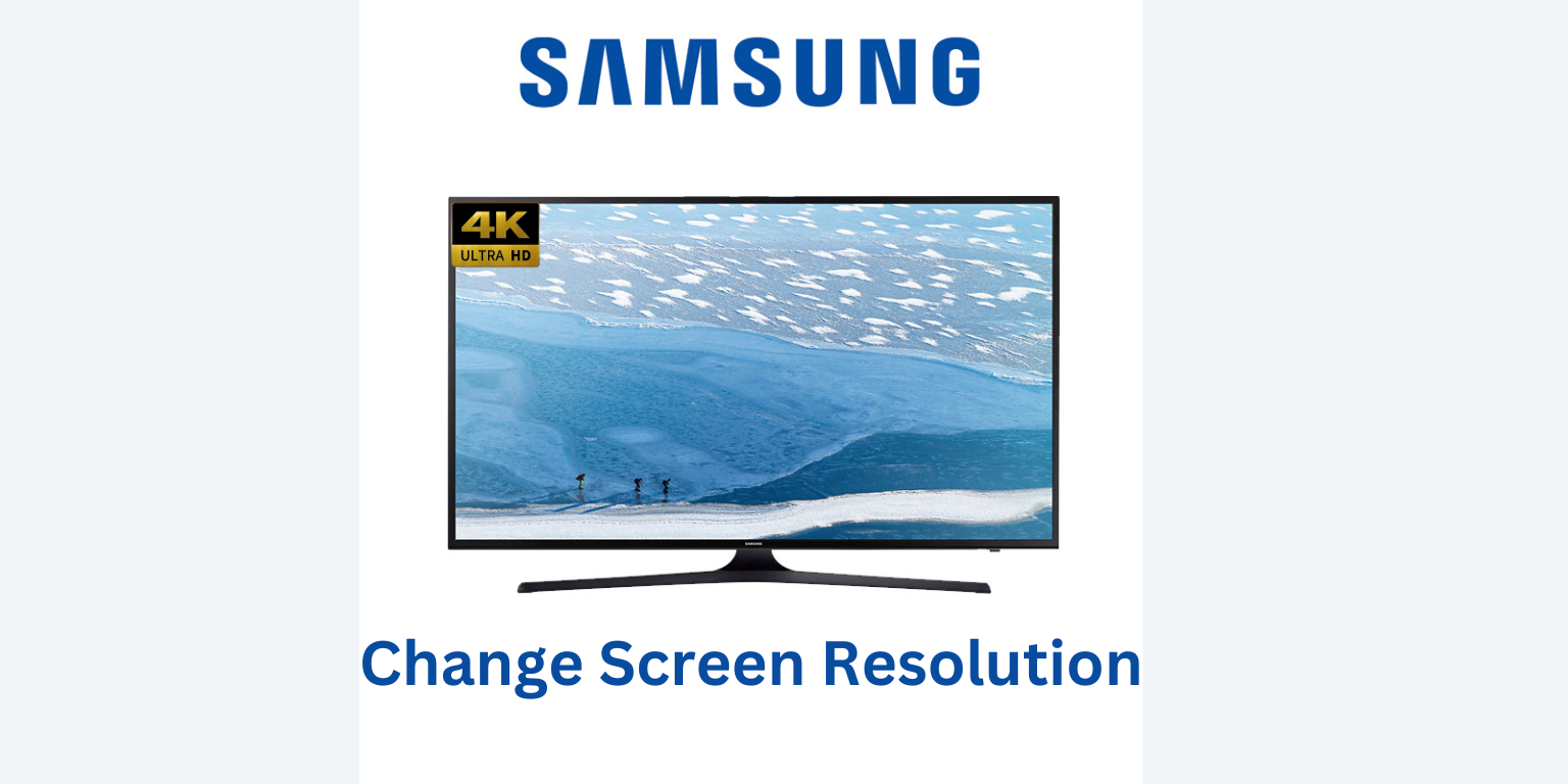 How to Change Screen Resolution on Samsung TV? (Step-by-Step Guide)