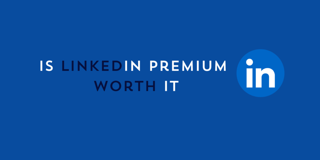 Is LinkedIn Premium Worth It in 2024?