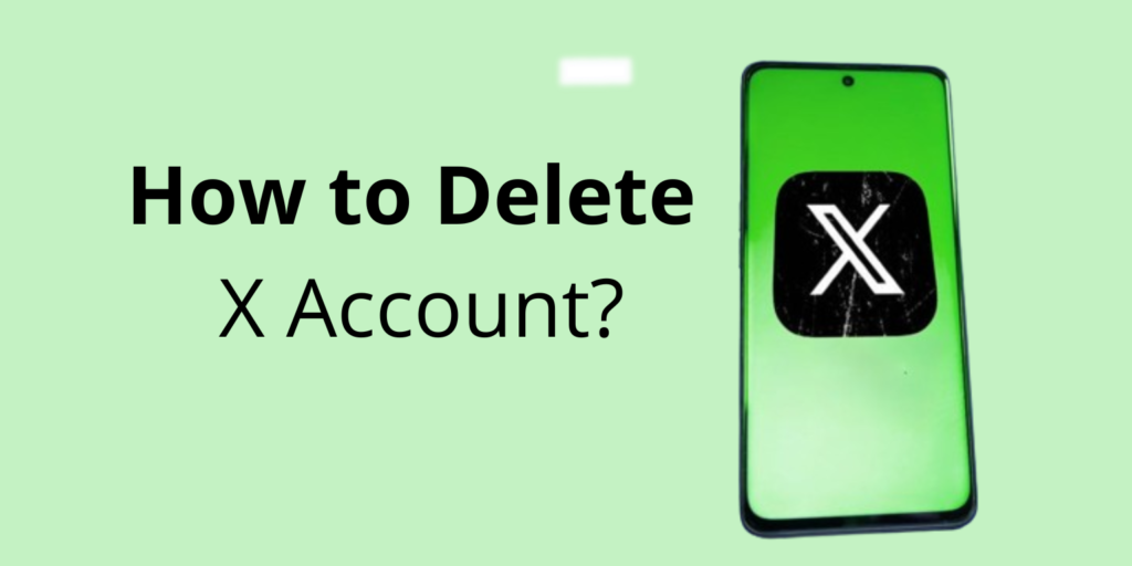 How to Delete X Account? 2024 Updated Guide